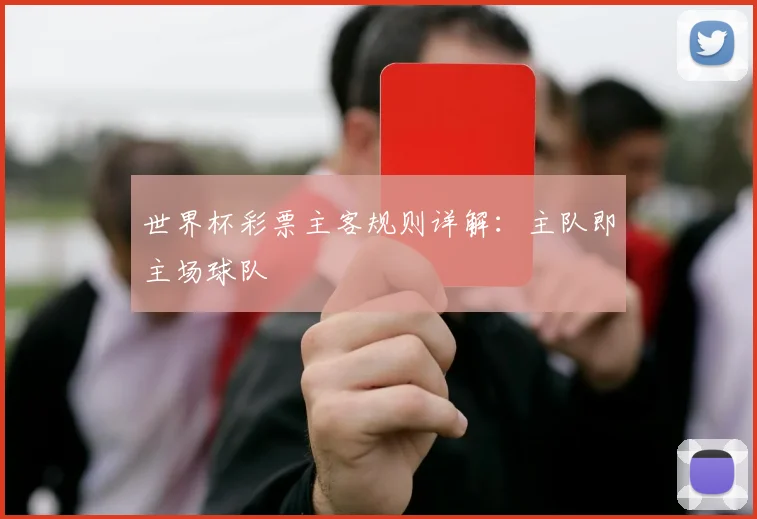世界杯彩票主客规则详解：主队即主场球队