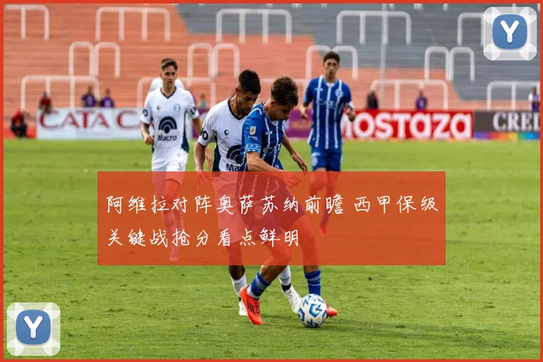 阿维拉对阵奥萨苏纳前瞻 西甲保级关键战抢分看点鲜明