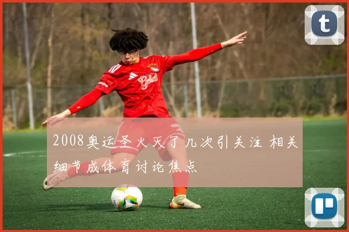 2008奥运圣火灭了几次引关注 相关细节成体育讨论焦点