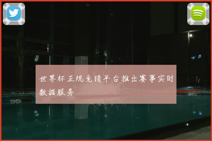 世界杯正规竞猜平台推出赛事实时数据服务